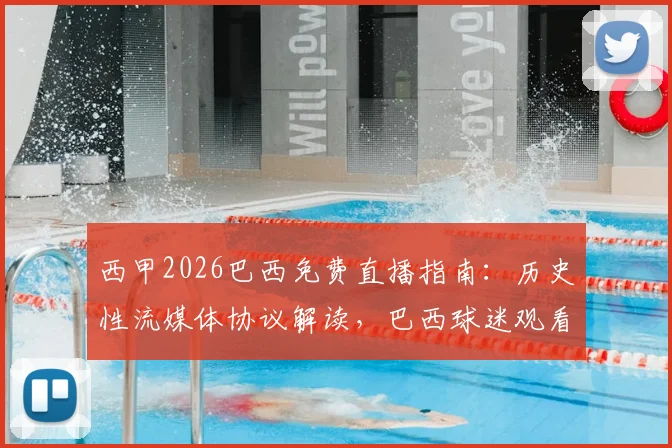 西甲2026巴西免费直播指南：历史性流媒体协议解读，巴西球迷观看西甲全攻略