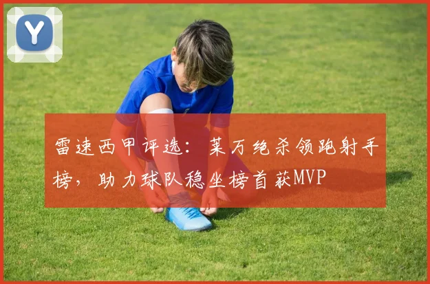 雷速西甲评选：莱万绝杀领跑射手榜，助力球队稳坐榜首获MVP